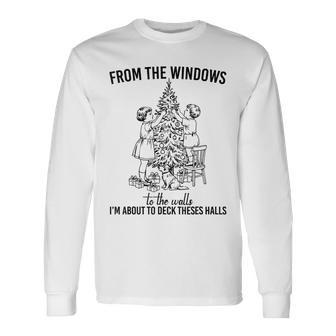 Christmas From The Windows To The Walls I'm About To Long Sleeve T-Shirt - Thegiftio UK