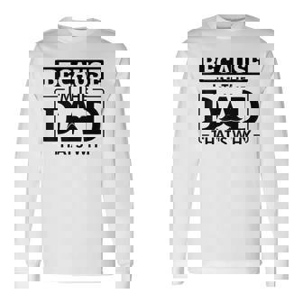 Because I'm The Dad That's Why Joke Husband Papa Long Sleeve T-Shirt | Mazezy