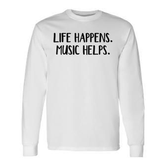 Life Happens Music Helps Long Sleeve T-Shirt - Thegiftio UK