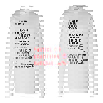 Monday Tuesday Wednesday Thursday Practice Qualifying Long Sleeve T-Shirt - Thegiftio