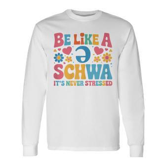 Be Like A Schwa It's Never Stressed Science Of Reading Long Sleeve T-Shirt - Thegiftio UK