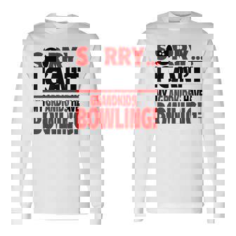 Sorry I Can't My Grandkids Have Bowling Long Sleeve T-Shirt | Mazezy