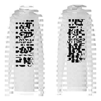 Sports Saying I Just Hope Both Teams Have Fun Long Sleeve T-Shirt | Mazezy