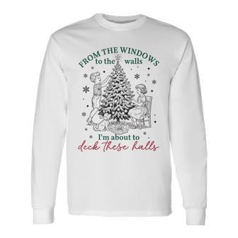 From The Windows To Walls I'm About Deck These Halls Xmas Long Sleeve T-Shirt - Thegiftio UK