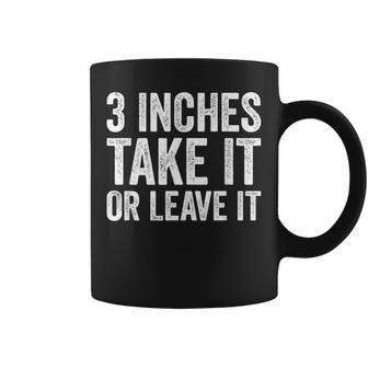 3 Inches Take It Or Leave It Three Inch Sarcastic Coffee Mug - Thegiftio UK