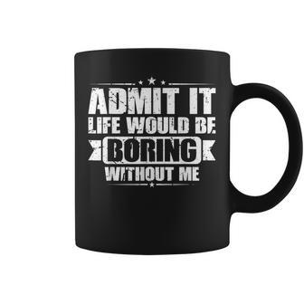 Admit It Life Would Be Boring Without Me Vintage Coffee Mug - Thegiftio