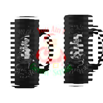 You Ain't Getting Squat Hilarious Santa Christmas Apparel Xm Coffee Mug | Mazezy
