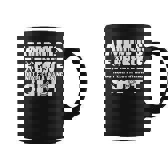 Ammo Is Expensive Don't Expect a Warning Shot Coffee Mug | Mazezy