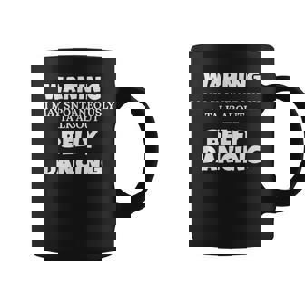 Belly Dancer Warning May Talk About Belly Dancing Coffee Mug | Mazezy
