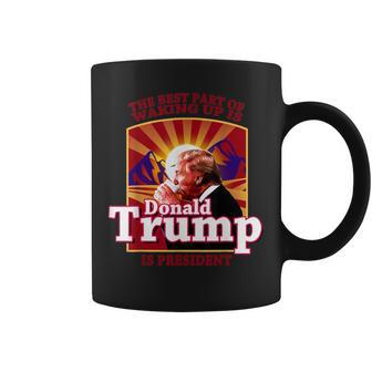 The Best Part Of Waking Up Is Donald Trump Is President Coffee Mug - Monsterry
