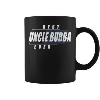 Best Uncle Bubba Ever Birthday Uncle Bubba Coffee Mug - Thegiftio