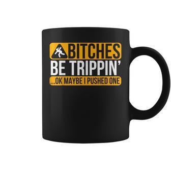 Bitches Be Trippin' Ok Maybe I Pushed One Coffee Mug - Thegiftio UK
