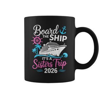 Board The Ship Its A Sisters Trip 2026 Cruise Coffee Mug - Thegiftio