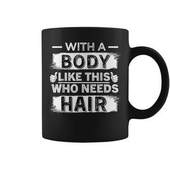 With A Body Like This Who Needs Hair Bald Men Coffee Mug - Thegiftio UK