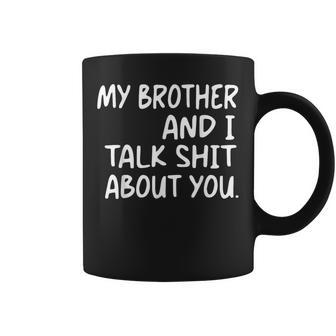 My Brother And I Talk Shit About You Brother Brother Coffee Mug - Thegiftio UK