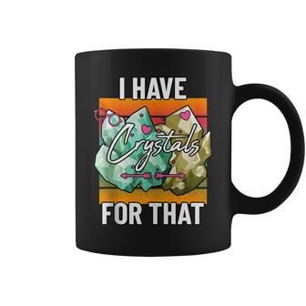 I Have Crystals For That Cute Earth Minerals And Gems Lover Tank Top Coffee Mug | Mazezy