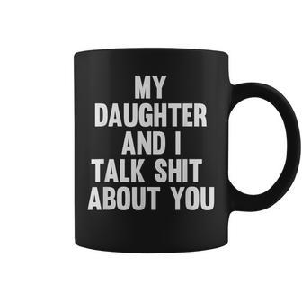 My Daughter And I Talk Shit About You Matching Dad Coffee Mug - Monsterry