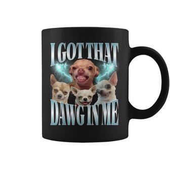 I Got That Dawg In Me Dog Chihuahua Lovers Meme Coffee Mug - Thegiftio UK