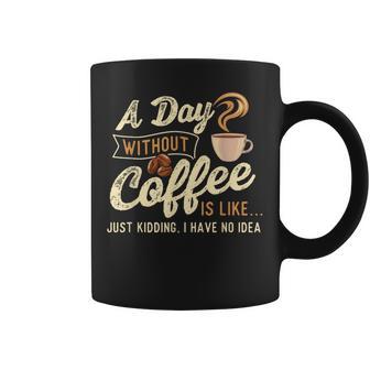 A Day Without Coffee Is Like Coffee Lover Caffeine Lover Coffee Mug - Monsterry