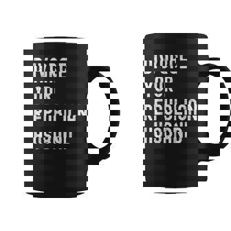 Divorce Your Republican Husband Political Politics Coffee Mug | Mazezy