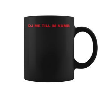 Dj Me Till I'm Numb Coffee Mug - Monsterry