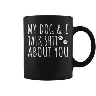 My Dog And I Talk Shit About You Offensive Dog Coffee Mug - Thegiftio UK