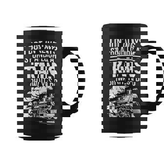 I Dont Always Stop Look At Trains Steam Locomotive Railfan Coffee Mug | Mazezy