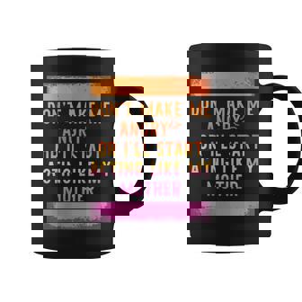 Don’T Make Me Angry Or I’Ll Start Acting Like My Mother Dad Coffee Mug | Mazezy