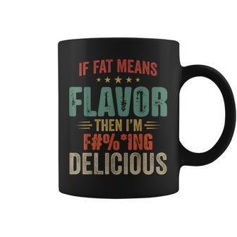 If Fat Means Flavor Then I'm Fucking Delicious Coffee Mug - Thegiftio UK