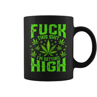 Fuck This Shit I'm Getting High Graphic Marijuana 420 Stoner Coffee Mug - Thegiftio UK
