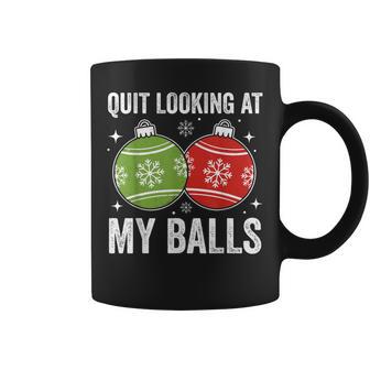 Christmas Adult Humor Quit Looking At My Balls Coffee Mug - Thegiftio UK