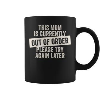 This Mom Is Currently Out Of Order Coffee Mug - Monsterry