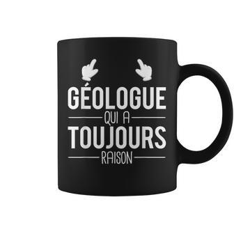 Géologue Qui A Toujours Raison Métier Géologue Humour Tasse - Cadeauxyz