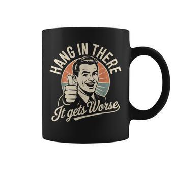 Hang In There It Gets Worse Sarcastic Humor Coffee Mug | Seseable CA