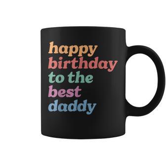 Happy Birthday To The Best Daddy Happy Birthday Dad Coffee Mug - Thegiftio
