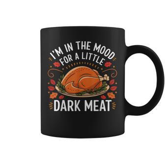 I'm In The Mood For A Little Dark Meat Thanksgiving Coffee Mug - Thegiftio UK
