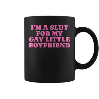 I'm A Slut For My Gay Little Boyfriend Gag Coffee Mug | Mazezy