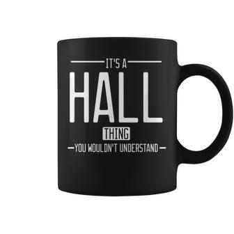 It's A Hall Thing You Wouldn't Understand Hall Surname Coffee Mug - Thegiftio