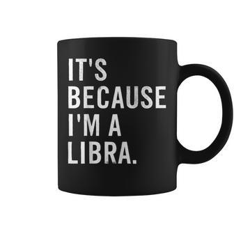 It's Because I'm A Libra Horoscope Astrology Coffee Mug | Mazezy