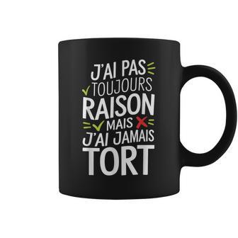 J'ai Pas Toujours Raison Mais J'ai Jamais Tort Humour Drôle Tasse - Cadeauxyz