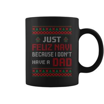 Just Feliz Navi Because I Don't Have A Dad Christmas Coffee Mug | Mazezy