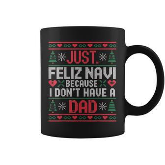 Just Feliz Navi Because I Do Not Have A Dad Christmas Coffee Mug | Mazezy