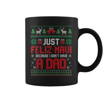 Just Feliz Navi Because I Do Not Have A Dad Christmas Ugly Coffee Mug | Mazezy