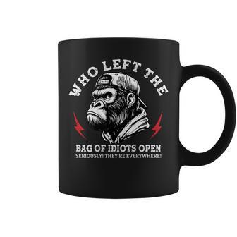 Who Left The Bag Of Idiots Open Seriously On Back Coffee Mug - Monsterry