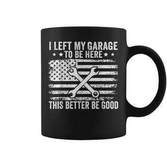 I Left My Garage To Be Here This Better Good Mechanic Car Coffee Mug - Monsterry