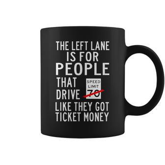 The Left Lane Is For People That Drive Like They Got Ticket Coffee Mug - Monsterry