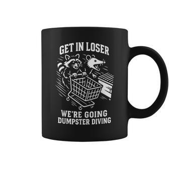 Get In Loser We'Re Going Dumpster Diving Humor Coffee Mug | Mazezy