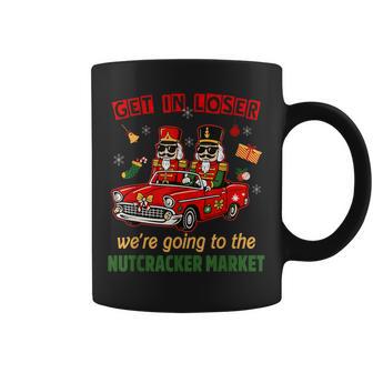 Get In Loser We'Re Going To The Nutcracker Market Xmas Coffee Mug | Mazezy