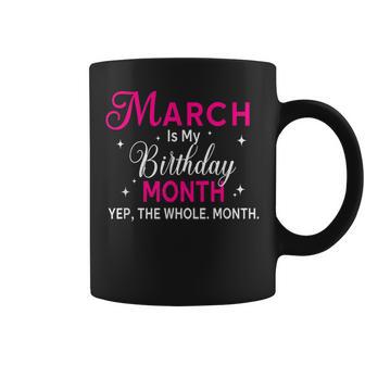 March Is My Birthday Yes The Whole Month Birthday Women Coffee Mug - Thegiftio UK