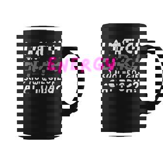 I Match Energy How We Acting Today Sassy Attitude Tank Top Coffee Mug | Mazezy